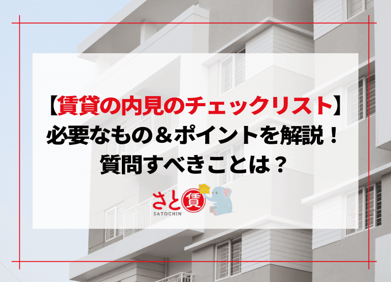 【賃貸の内見のチェックリスト】必要なもの＆ポイントを解説！質問すべきことは？